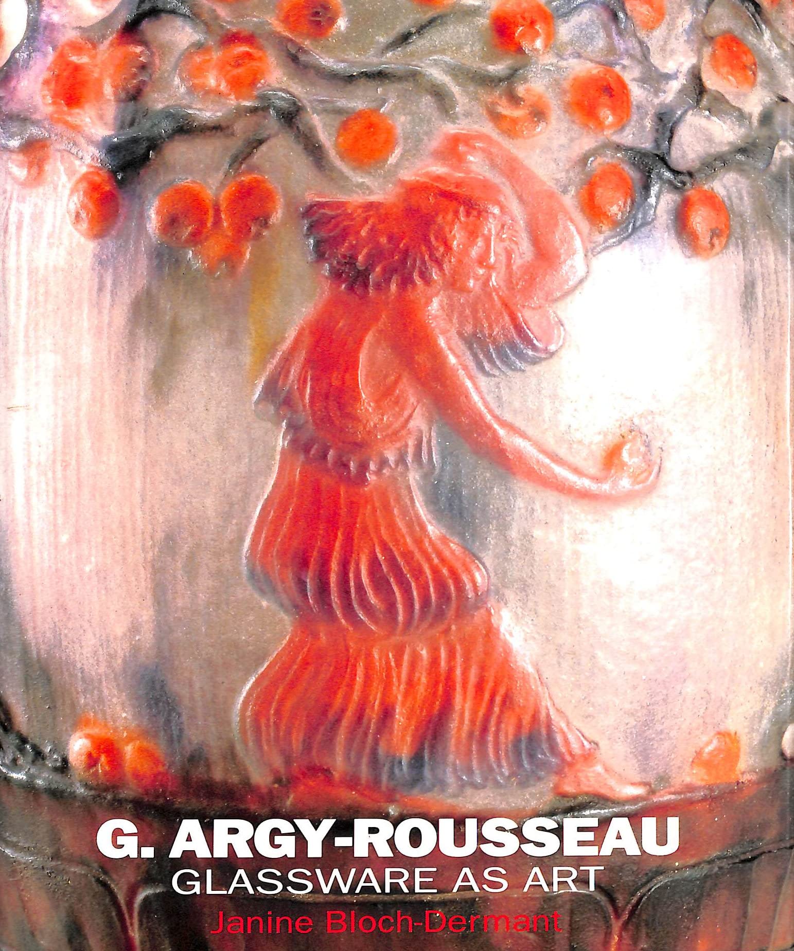 G. Argy-Rousseau: Glassware As Art : With a Catalogue Raisonne of the Pates De Verre book