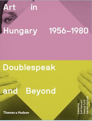 Art in Hungary, 1956-1980 : Doublespeak and Beyond Film, Art & Culture