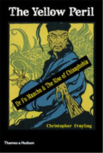 The Yellow Peril Dr Fu Manchu & The Rise of Chinaphobia Books
