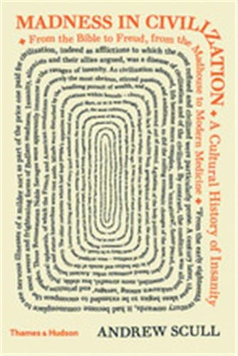 Madness in Civilization (Hardback) : A Cultural History of Insanity from the Bible to Freud, from the Madhouse to Modern Medicine Medicine