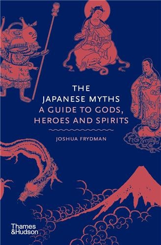 The Japanese Myths A Guide to Gods, Heroes and Spirits Books