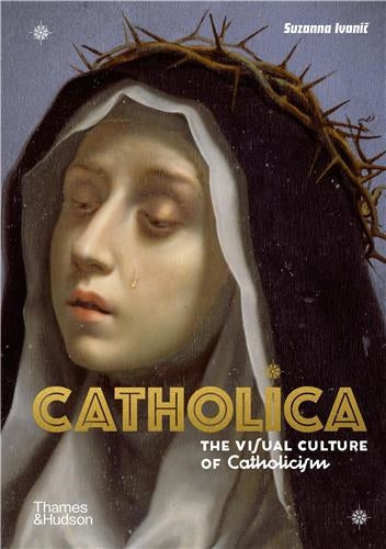 Catholica The Visual Culture of Catholicism Film, Art & Culture