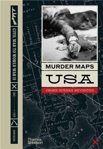 Murder Maps USA Crime Scenes Revisited, Bloodstains to Ballistics 1865-1939 Politics & Society
