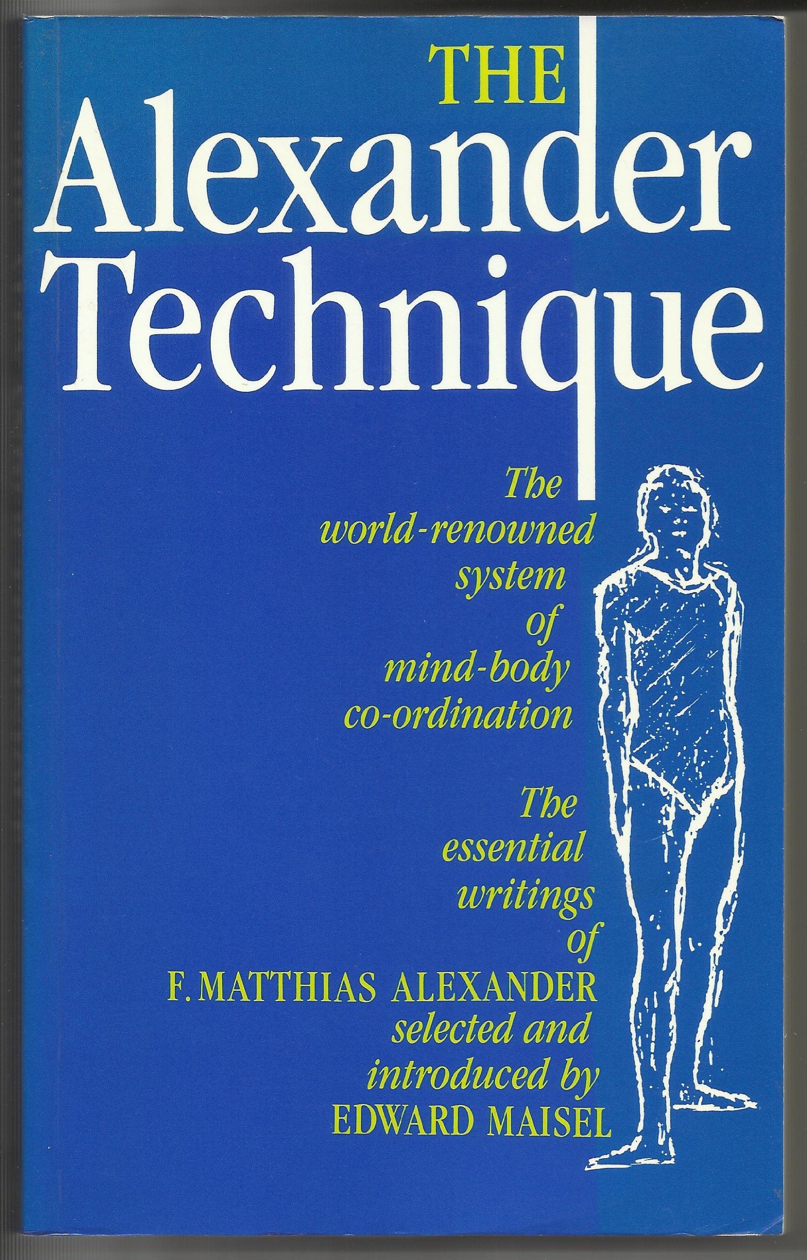 The Alexander Technique: Essential Writings of F.Matthias Alexander Essays & Short Stories