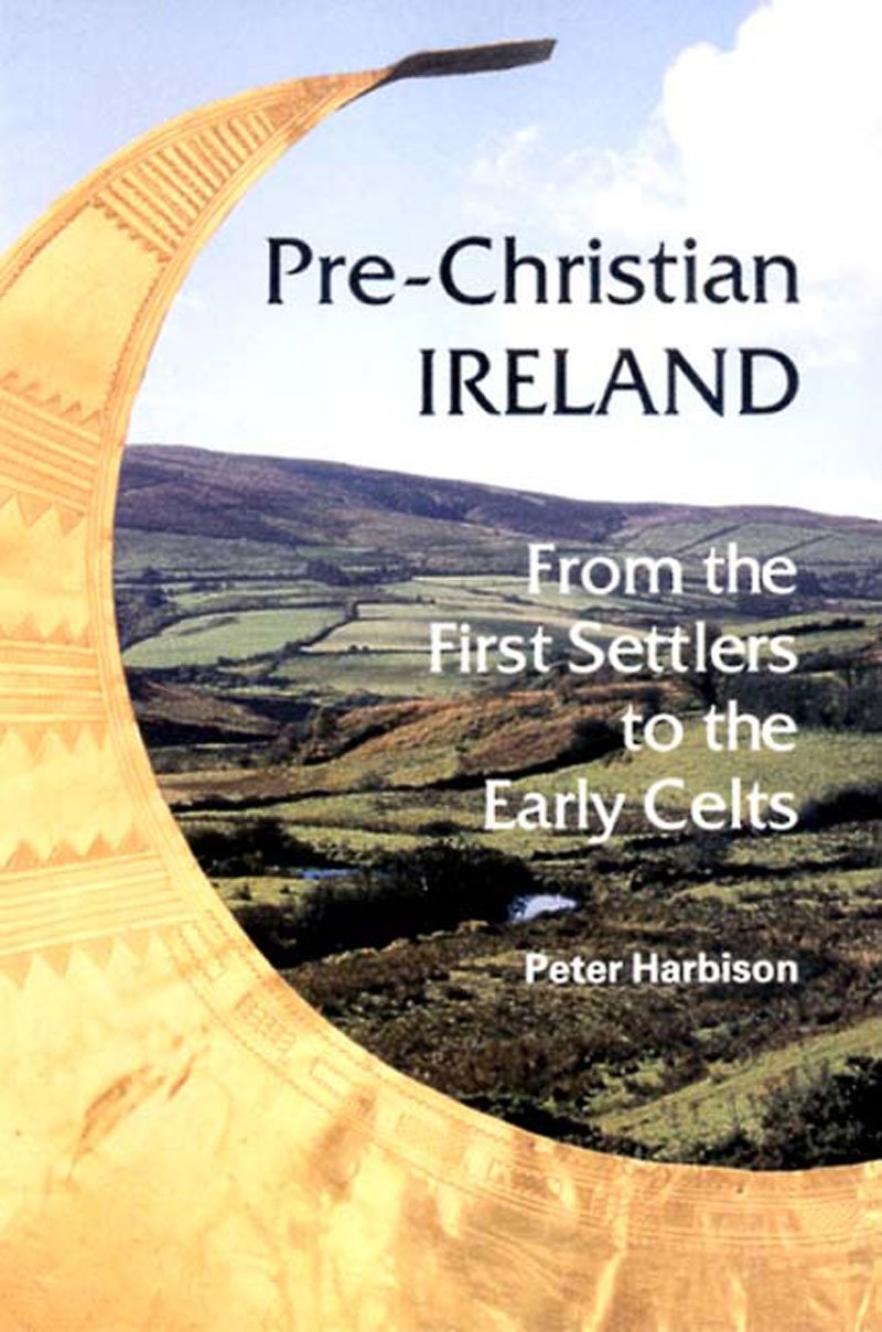 Pre-Christian Ireland: From the First Settlers to the Early Celts (Ancient Peoples & Places) Social Sciences