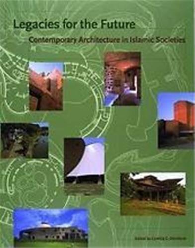 Legacies for the Future : Contemporary Architecture in Islamic Societies book