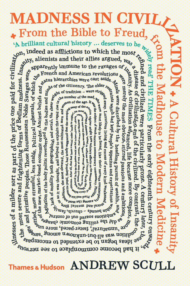 Madness in Civilization: A Cultural History of Insanity from the Bible to Freud, from the Madhouse to Modern Medicine Medicine