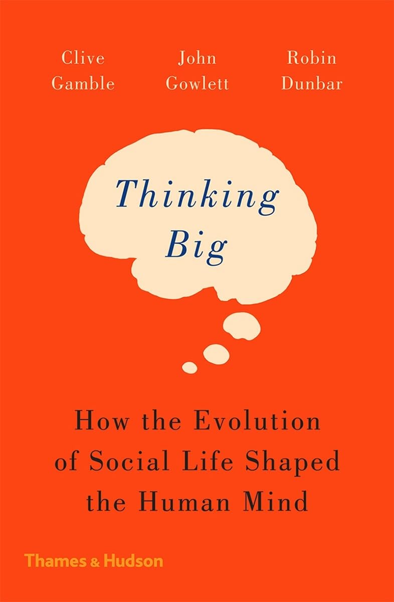 Thinking Big: How the Evolution of Social Life Shaped the Human Mind Social Sciences