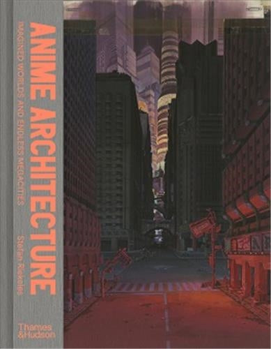 Anime Architecture : Imagined Worlds and Endless Megacities Architecture