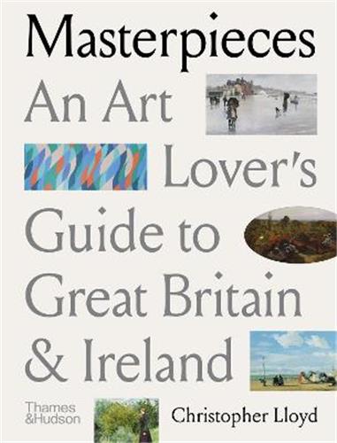 Masterpieces An Art Lover’s Guide to Great Britain and Ireland Film, Art & Culture