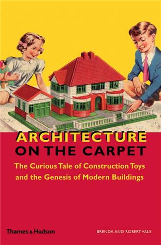 Architecture on the Carpet The Curious Tale of construction Toys Architecture