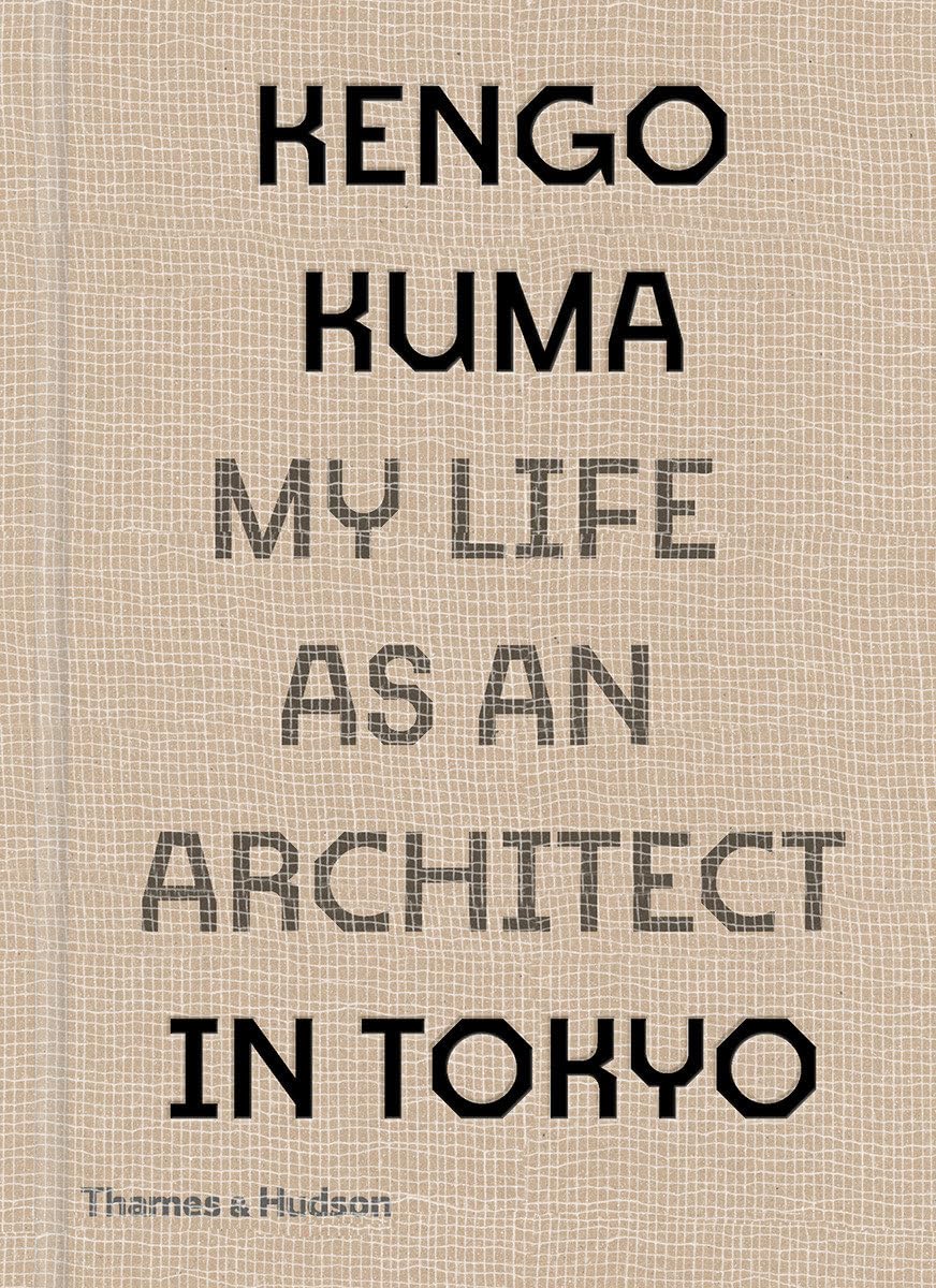 Kengo Kuma: My Life as an Architect in Tokyo Architecture
