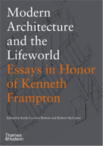 Modern Architecture and the Lifeworld : Essays in Honor of Kenneth Frampton Architecture