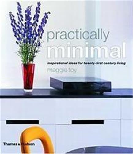 Practically Minimal: Simply Beautiful Solutions for Modern Living: Inspirational Ideas for Twenty-first Century Living Architecture