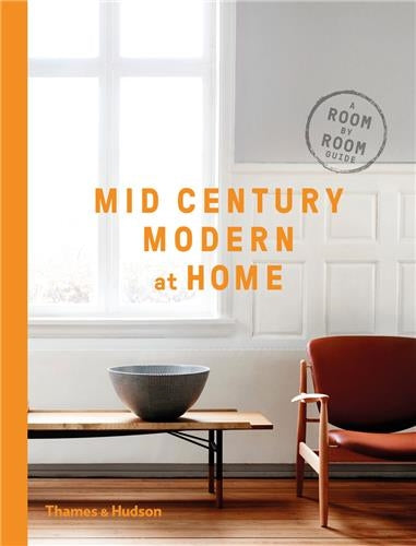 Mid-Century Modern at Home : A Room-by-Room Guide To Achieving The Perfect Look Architecture