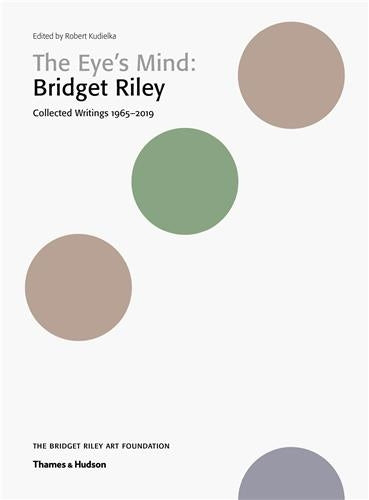 The Eye´s Mind Bridget Riley Collected Writings 1965-2019 Film, Art & Culture