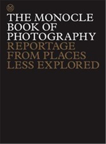 The Monocle Book of Photography : Reportage from Places Less Explored Arts & Music