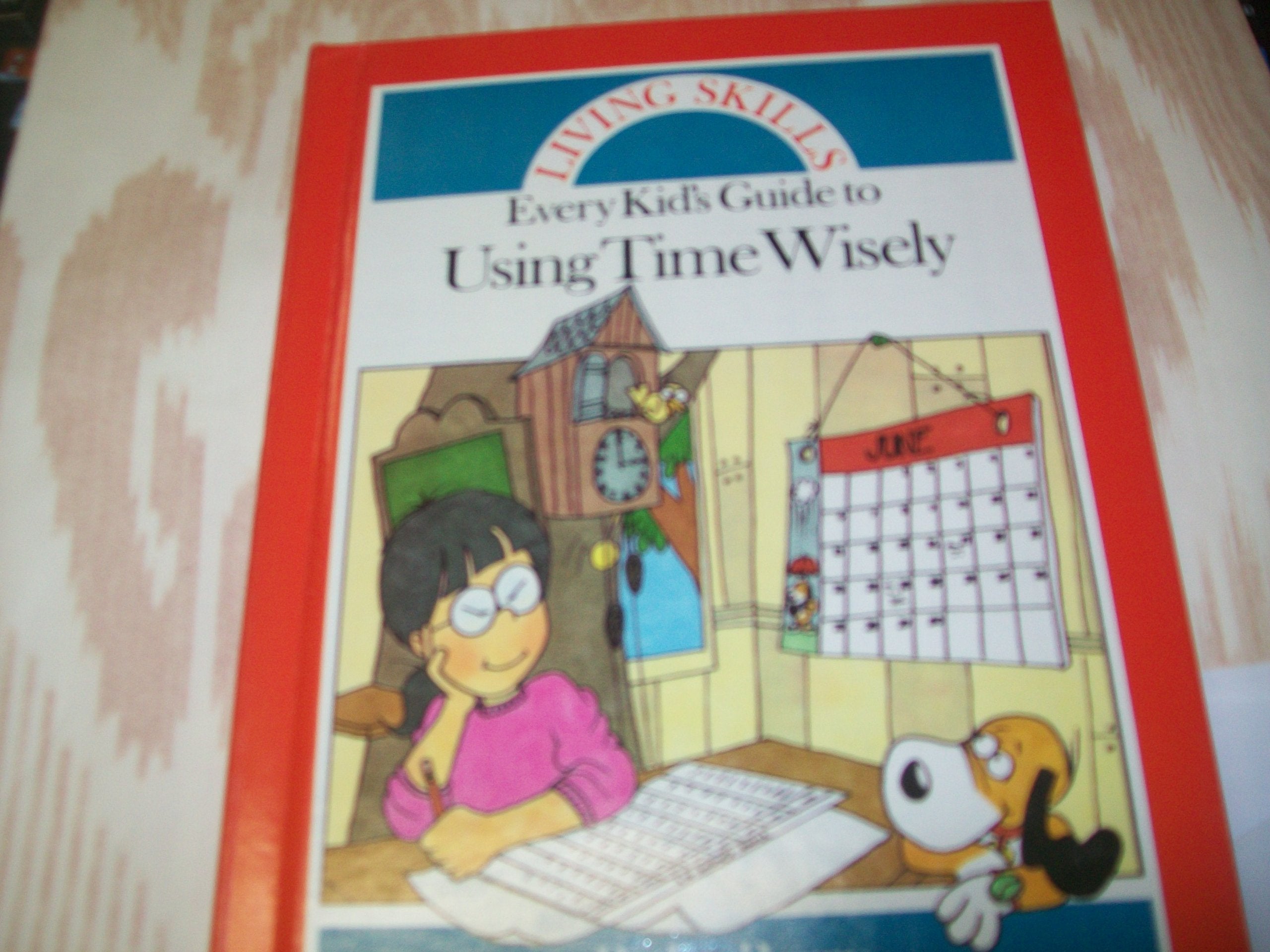 Every Kid's Guide to Using Time Wisely (Living Skills) Books