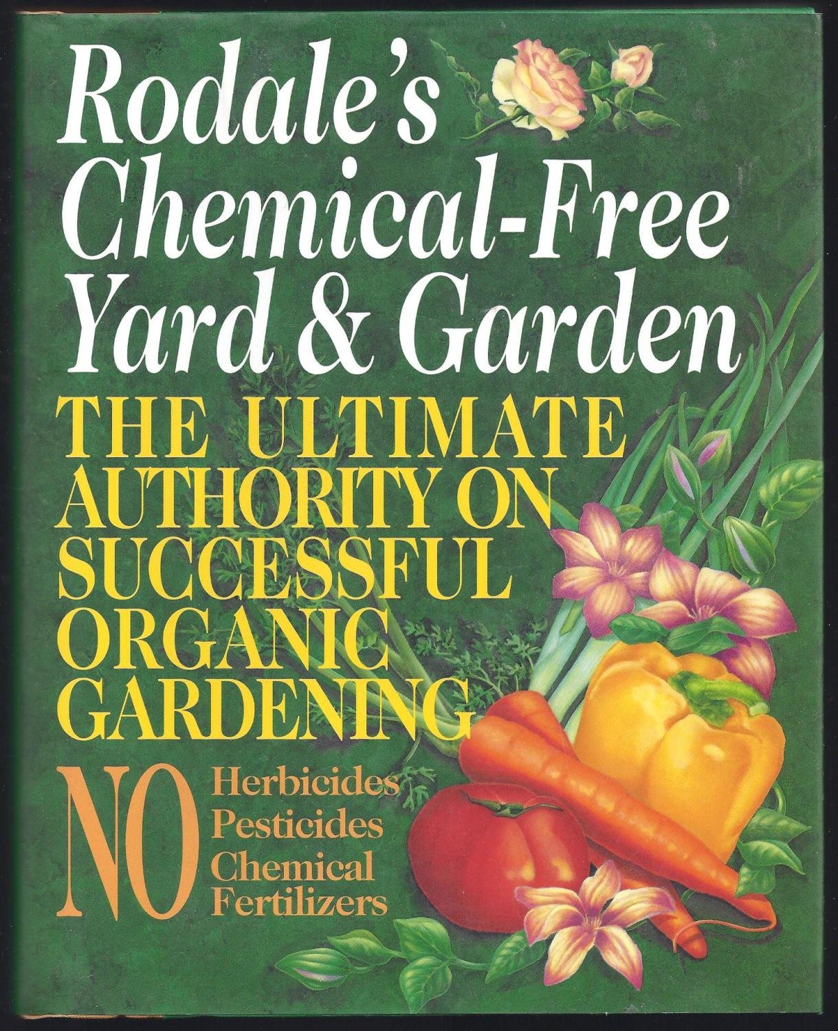 Rodale's Chemical-Free Yard & Garden: The Ultimate Authority on Successful Organic Gardening Leisure, Home & Garden