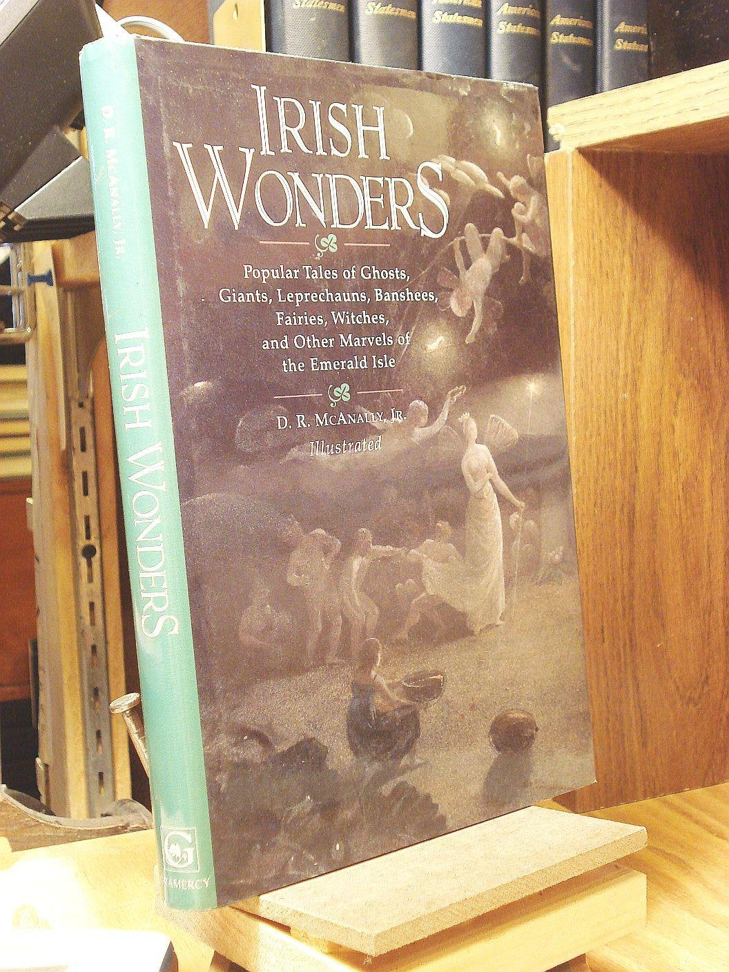 Irish Wonders: The Ghosts, Giants, Pookas, Demons, Leprechawns, Banshees, Fairies, Witches, Widows, and Other Marvels of the Emerald Isle : Popular Tales As Told by Politics & History