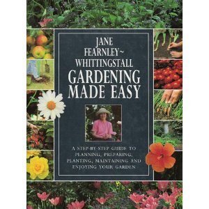 Gardening Made Easy: A Step-By-Step Guide to Planning, Preparing, Planting, Maintaining and Enjoying Your Garden book