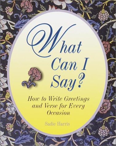 What Can I Say?: How to Write Greetings and Verse for Every Occasion Learning & Reference