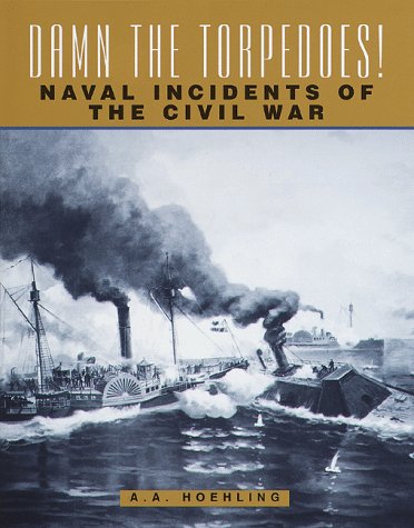Damn the Torpedoes: Naval Incidents of the Civil War Politics & History