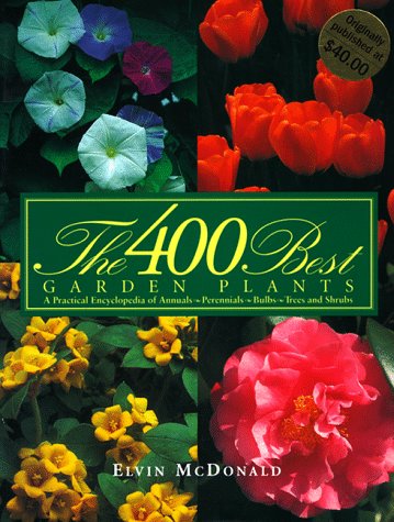 400 Best Garden Plants: A Practical Encyclopedia of Annuals, Perennials, Bulbs, Trees and Shrubs Garden & Plants