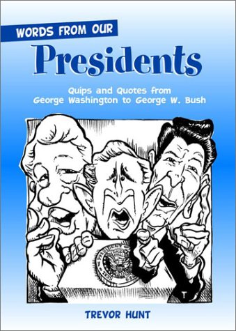 Words from Our Presidents: Quips and Quotes from George Washington to George W. Bush General education