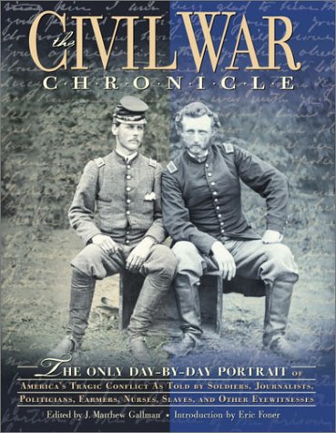 The Civil War Chronicle: The Only Day-By-Day Portrait of America's Tragic Conflict As Told by Soldiers, Journalists, Politicians, Farmers, Nurses, Slaves, and Other eyewitness book