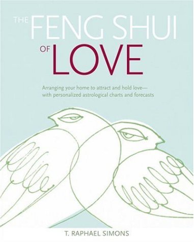 The Feng Shui of Love: Arranging Your Home to Attract and Hold Love -- With Personalized Astrological Charts and Forecasts book