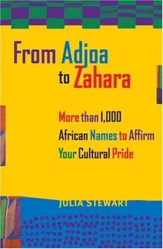 From Adjoa to Zahara: More Than 1,000 African Names to Affirm Your Cultural Pride Books