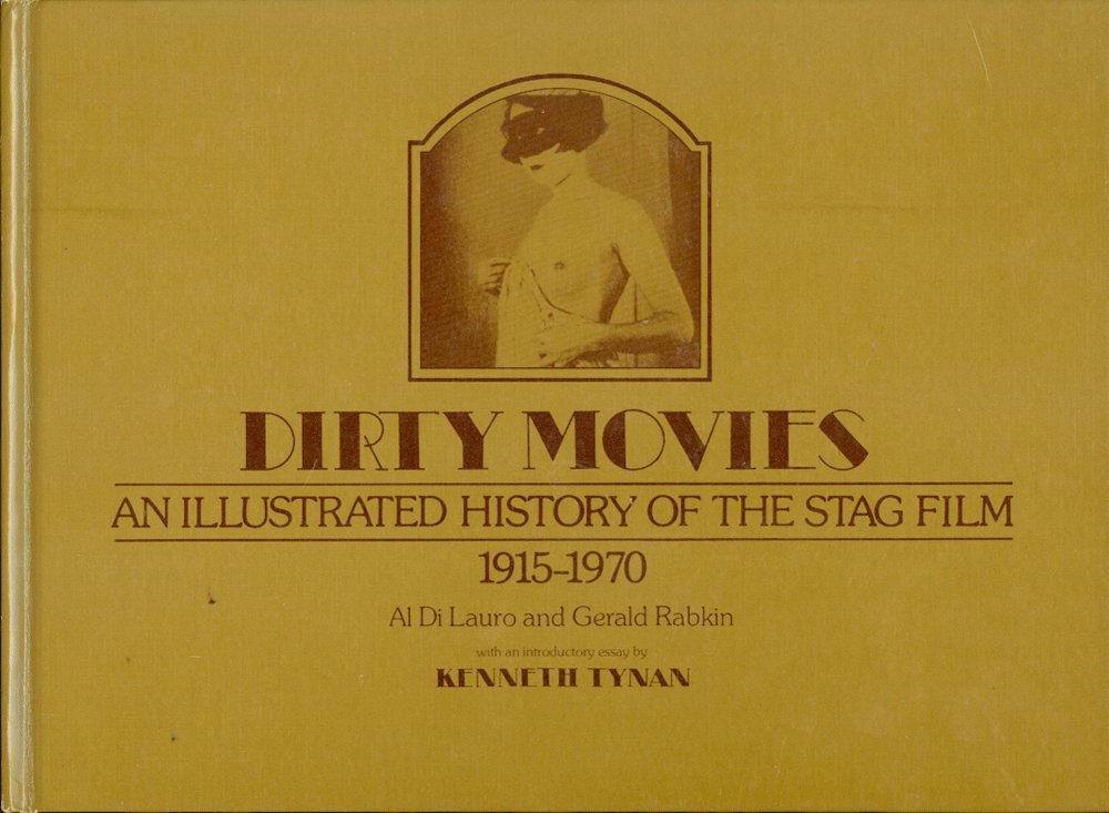 Dirty Movies: An Illustrated History of the Stag Film, 1915-1970 Politics & History