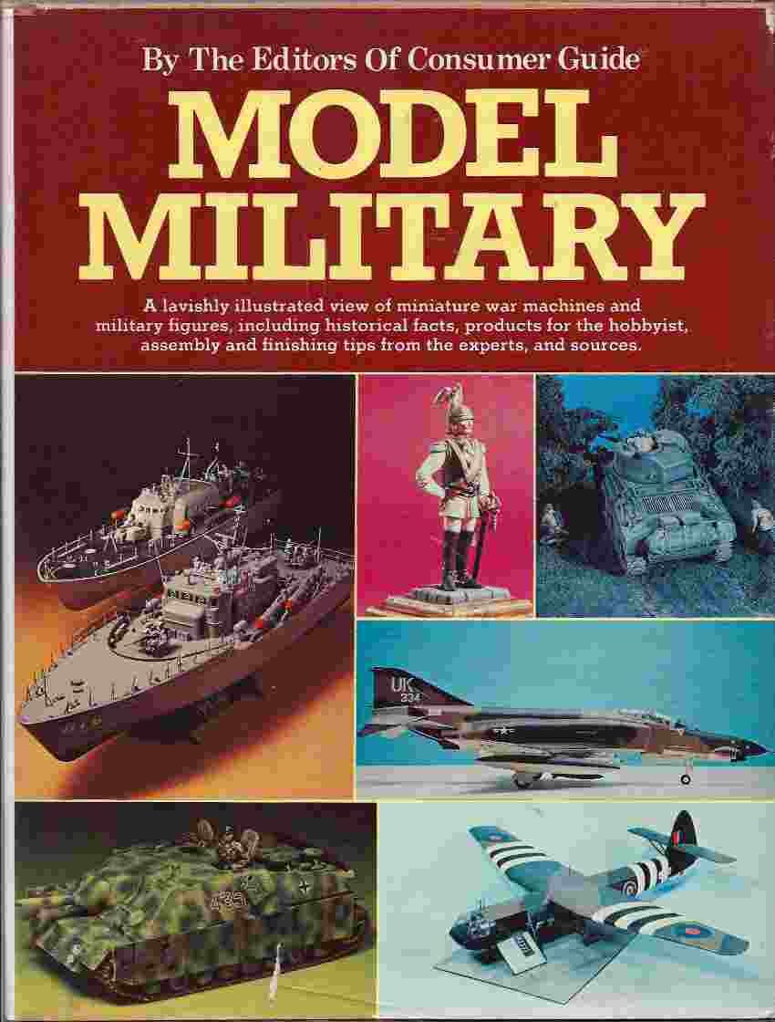 Model Military: A Lavishly Illustrated View of Miniature War Machines and Military Figures, Including Historical Facts, Products for the Hobbyist, Assembly and Finishing Tips from the Experts, and Sources book
