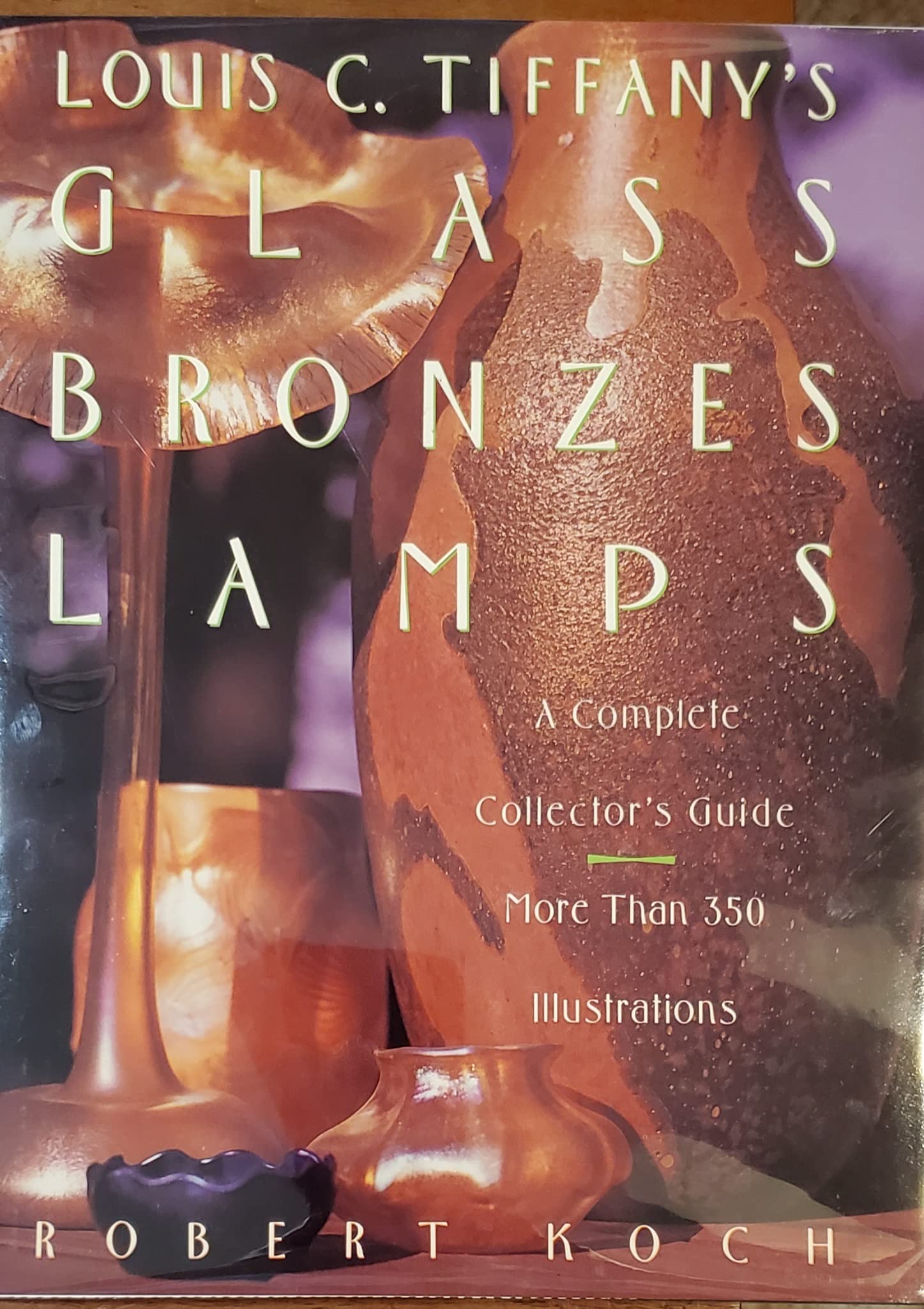 Louis C. Tiffany's Glass-Bronzes-Lamps: A Complete Collector's Guide: A Complete Catalogue Hobbies & Crafts