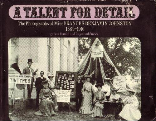 A TALENT FOR DETAIL: THE PHOTOGRAPHS OF MISS FRANCES BENJAMIN JOHNSTON 1889-1910. Books