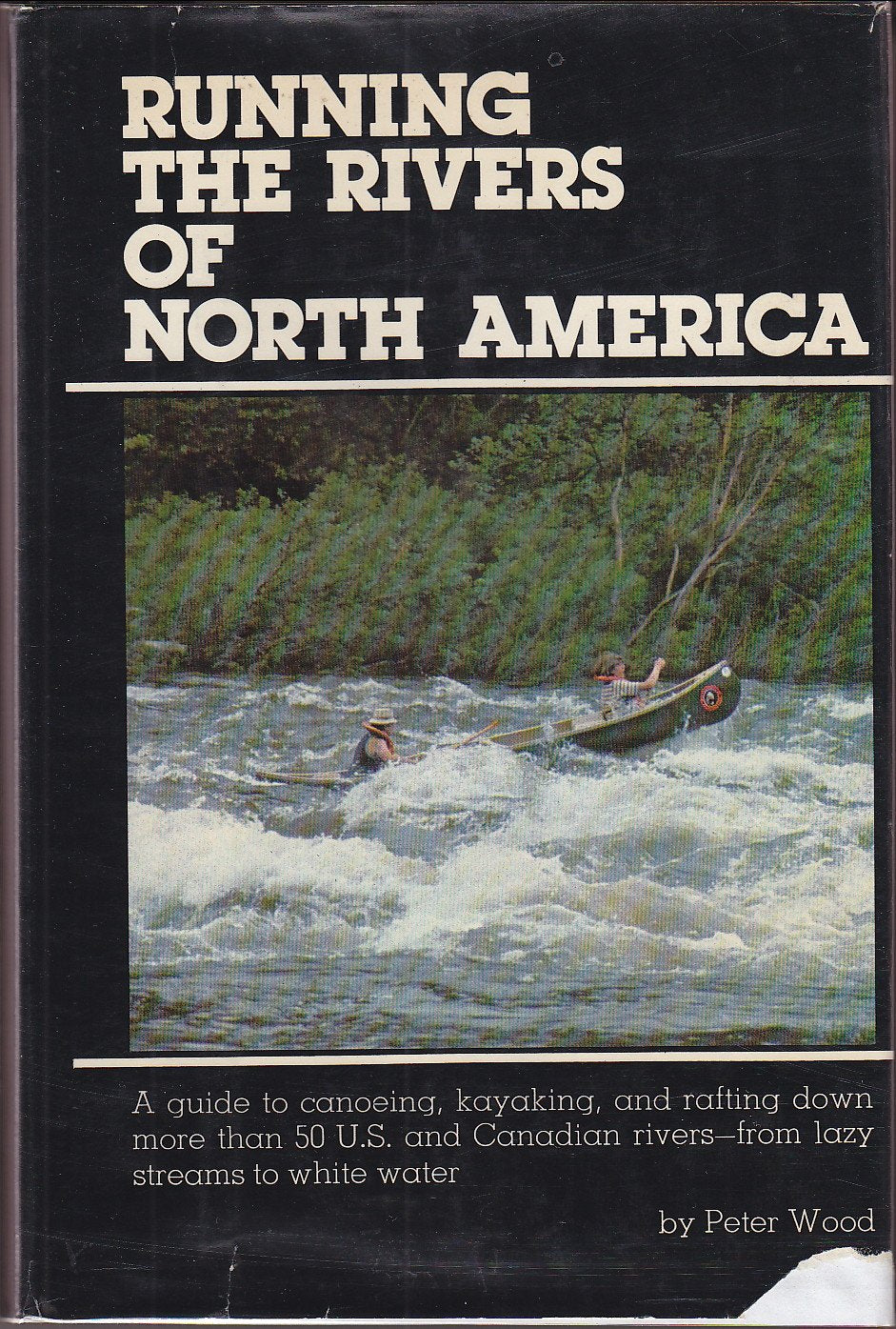 Running the Rivers of North America: A Guide to Canoeing, Kayaking, and Rafting Down More Than 50 U.S. and Canadian Rivers - from Lazy Streams to White Water Books