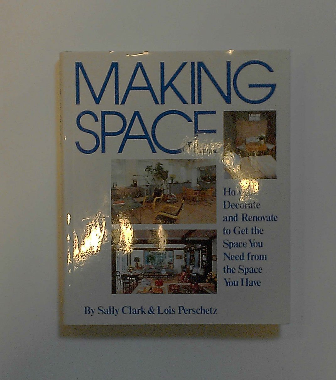 Making Space: How to Decorate and Renovate to Get the Space You Need from the Space You Have Books