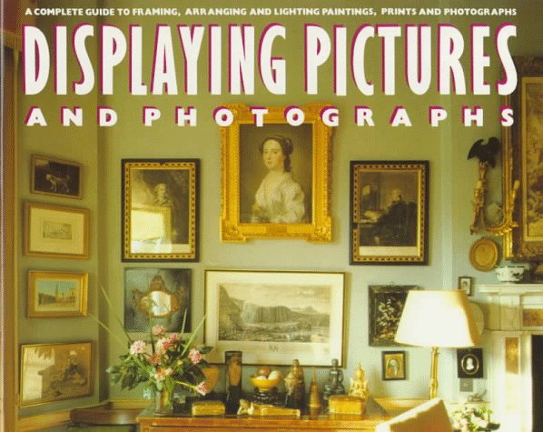 Displaying Pictures and Photographs: A Complete Guide to Framing, Arranging and Lighting Paintings, Prints and Photographs Books