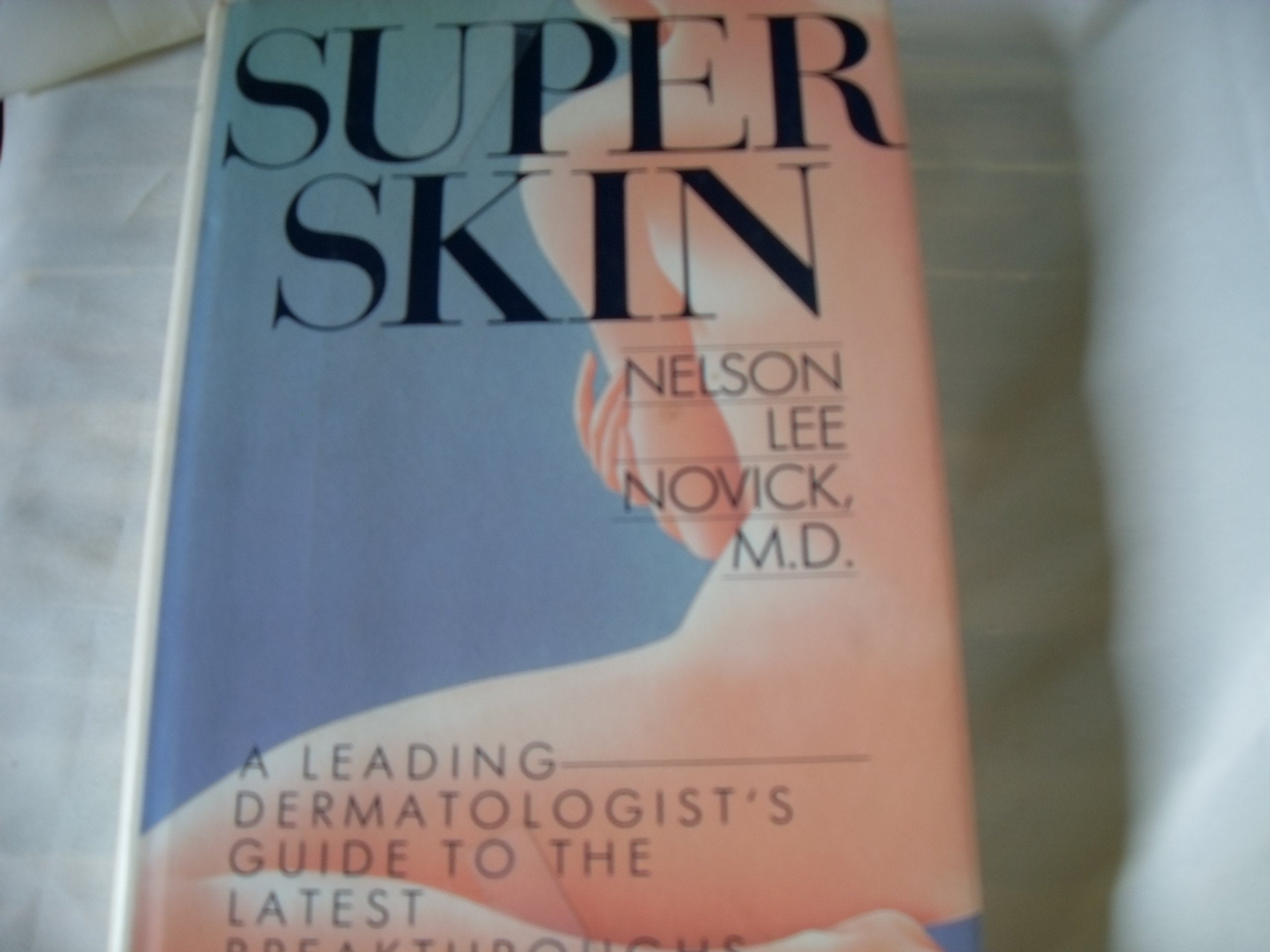 Super Skin: A Leading Dermatologist's Guide to the Latest Breakthroughs in Skin Care book