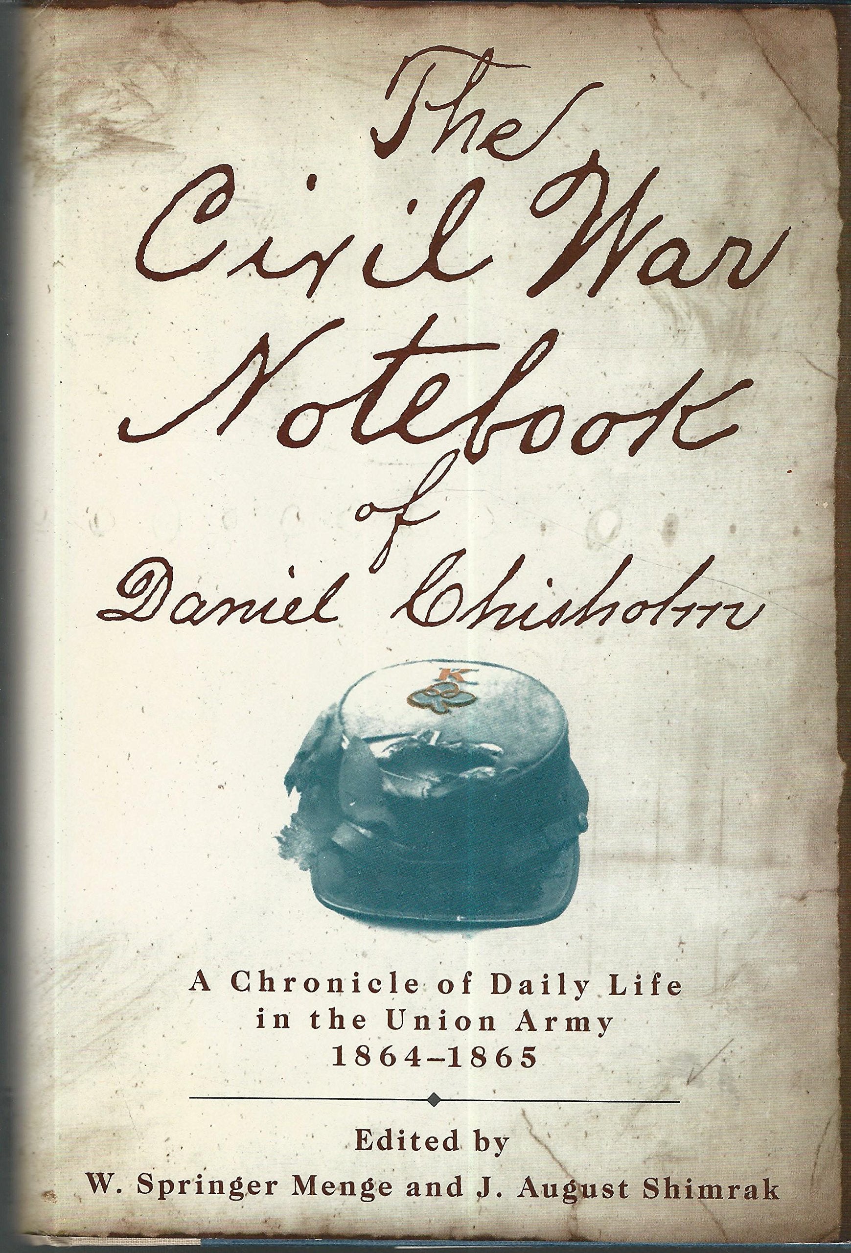 The Civil War Notebook of Daniel Chisholm: A Chronicle of Daily Life in the Union Army, 1864-1865 book