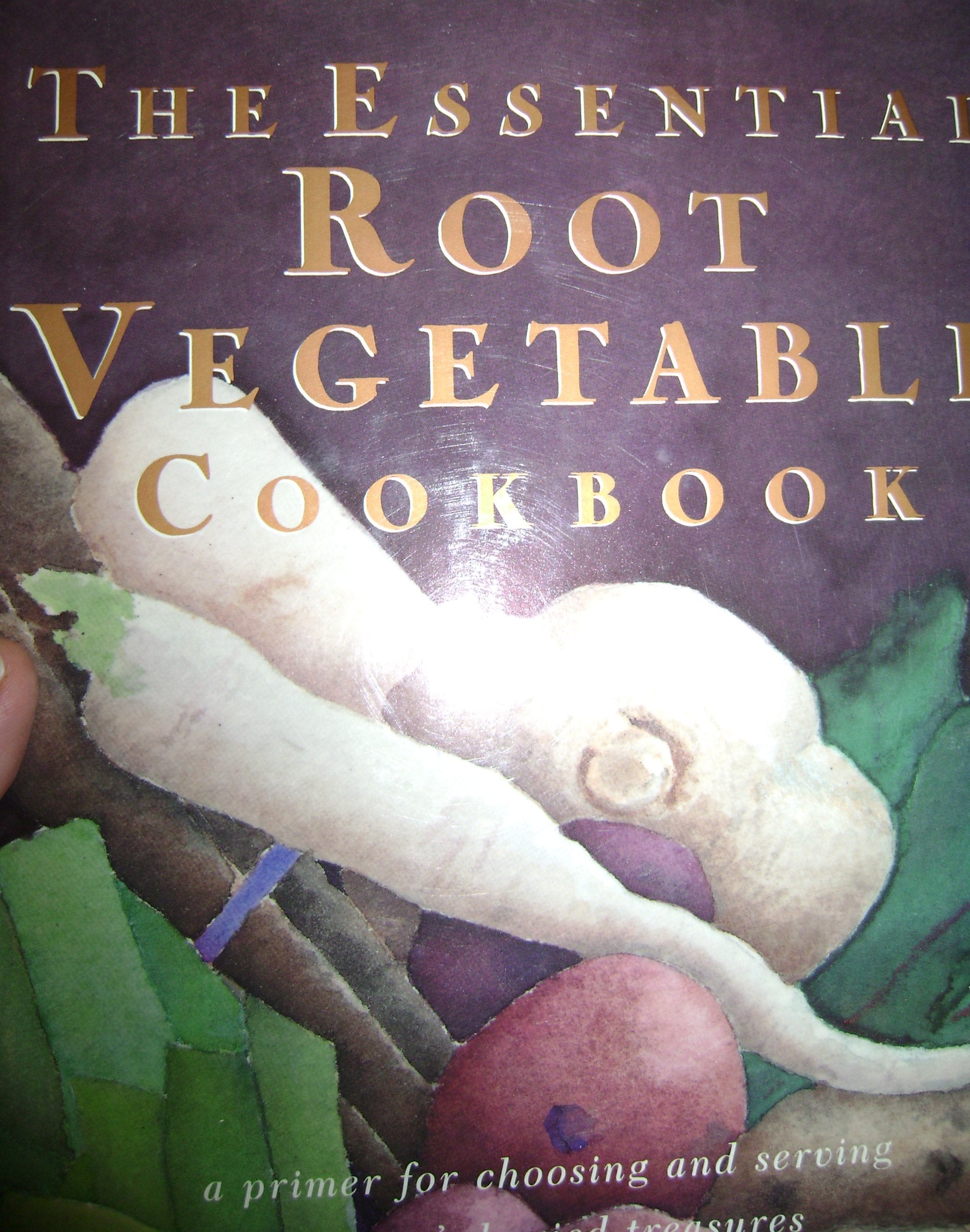 Essential Root Vegetable Cookbook: A Primer for Choosing&Serving Natures Buried Treasures Cooking & Enjoying
