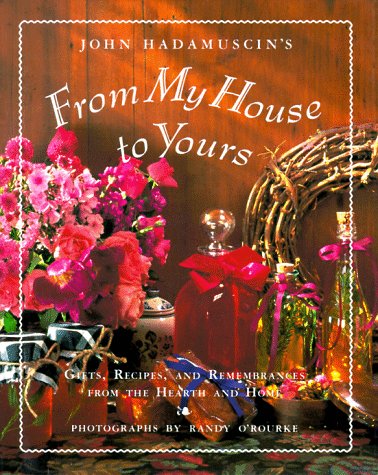 John Hadamuscin's from My House to Yours: Gifts, Recipes, and Remembrances from the Hearth and Home Cooking & Enjoying
