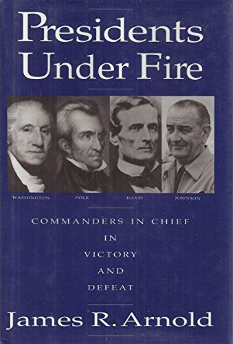 Presidents Under Fire: Commanders in Chief in Victory and Defeat Politics & History