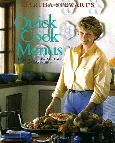 Martha Stewart's Quick Cook Menus: 52 Meals You Can Make in Under an Hour Cooking & Enjoying