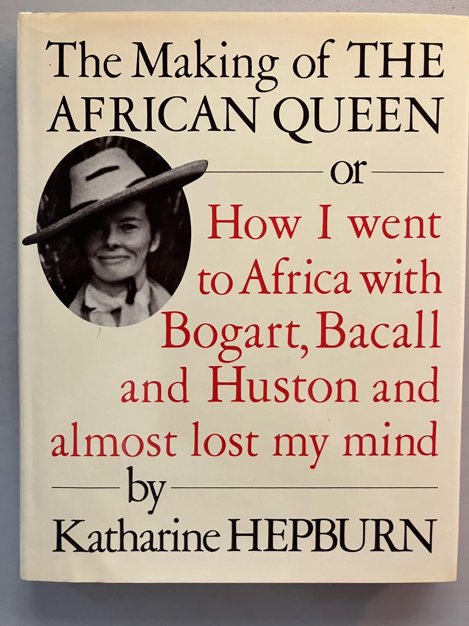 The Making of the African Queen: Or How I Went to Africa With Bogart, Bacall and Huston and Almost Lost My Mind book