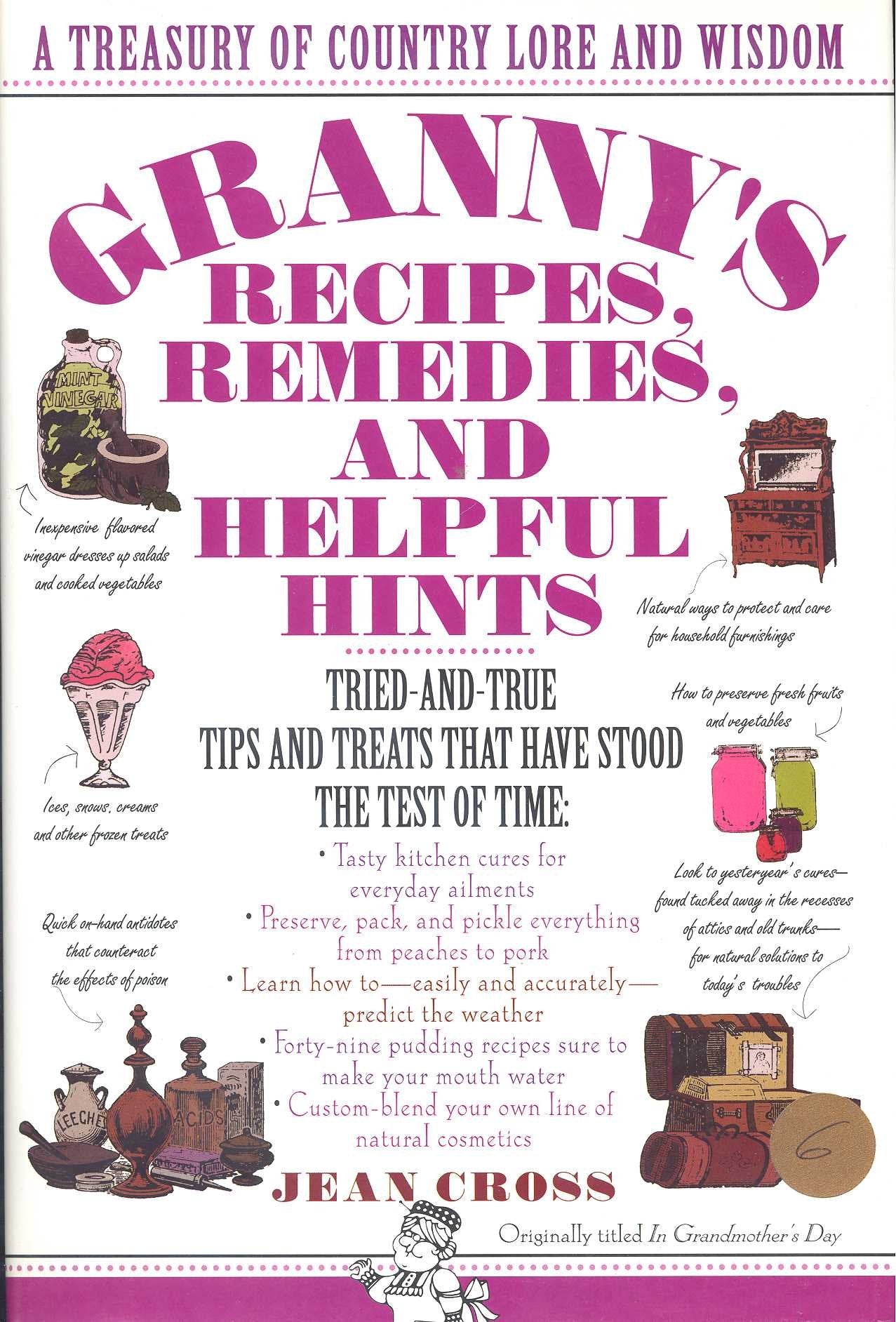 Granny's Recipes, Remedies, and Helpful Hints: A Treasury of Country Lore and Wisdom Home & Household