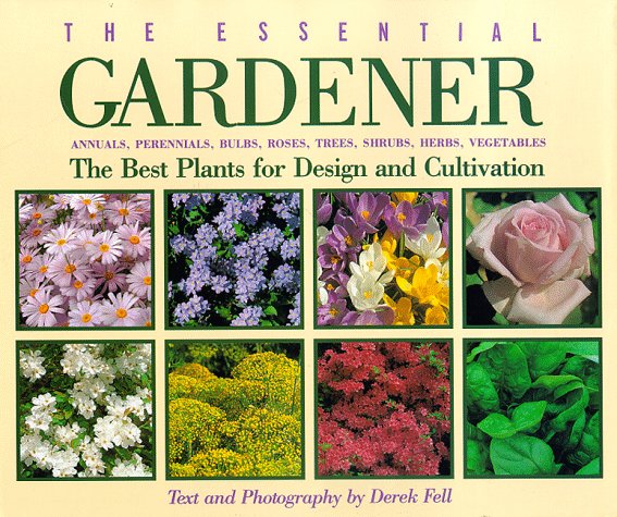 The Essential Gardener: Annuals, Perennials, Bulbs, Roses, Trees, Shrubs, Herbs, Vegetables : The Best Plants for Design and Cultivation Garden & Plants