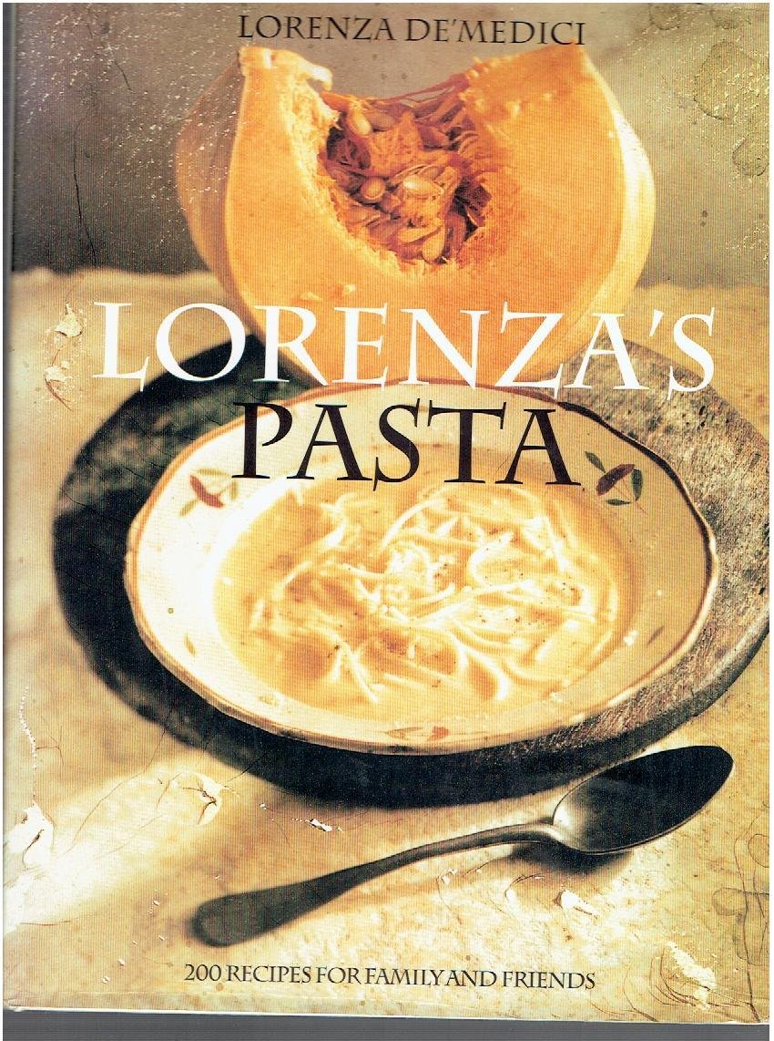 Lorenza's Pasta: 200 Recipes for Family and Friends Cooking & Enjoying