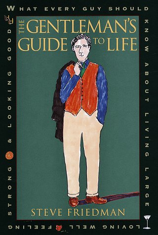 The Gentleman's Guide to Life: What Every Guy Should Know About Living Large, Loving Well, Feeling Strong, and Looking Good Social Sciences